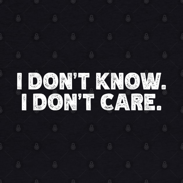 I Don't Know - I Don't Care by teecloud